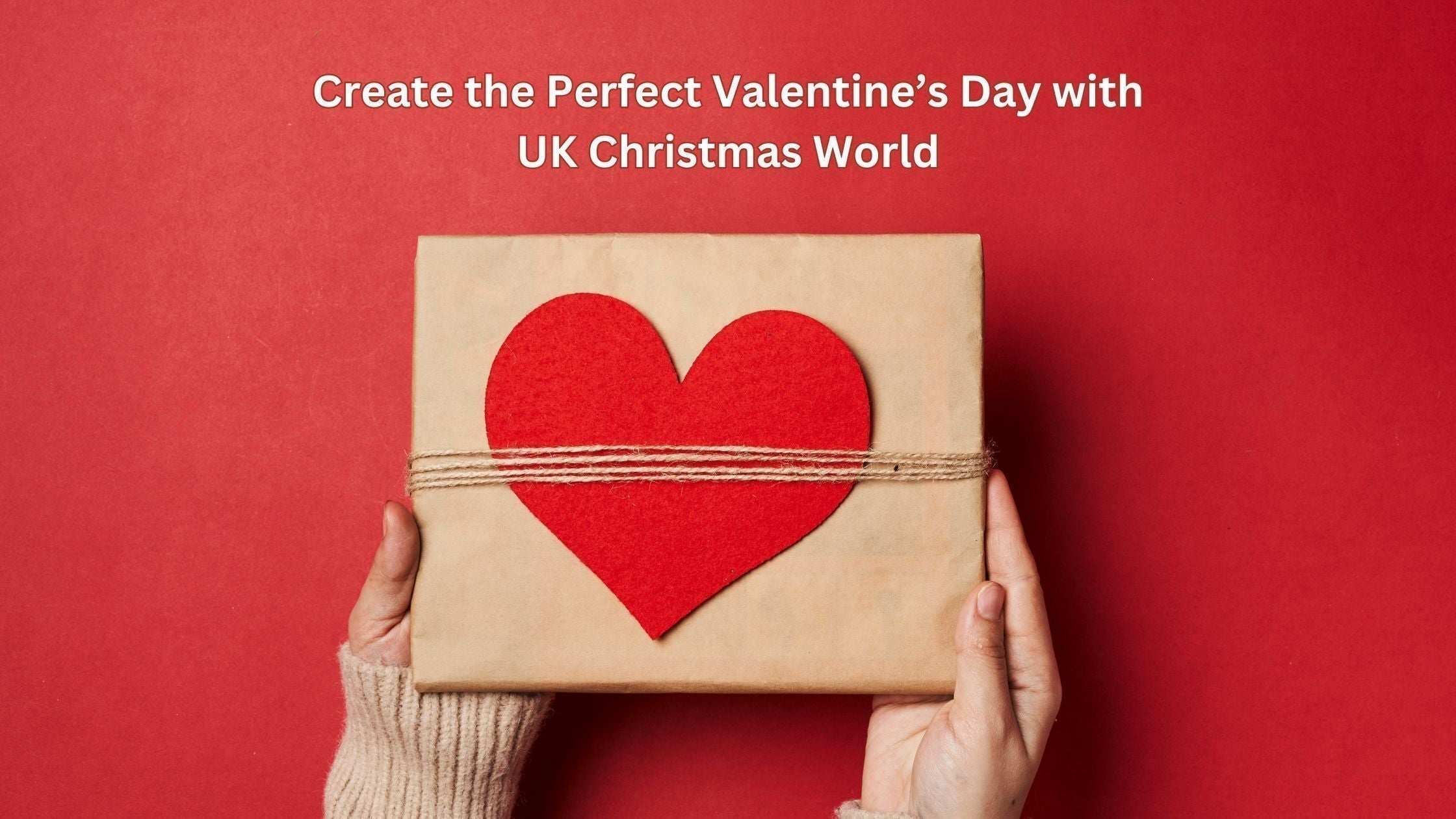 Create the Perfect Valentine’s Day with UK Christmas World